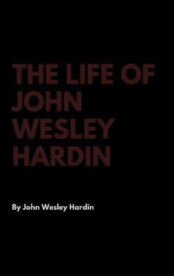 The Life of John Wesley Hardin - John Wesley Hardin - cover