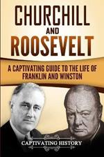 Churchill and Roosevelt: A Captivating Guide to the Life of Franklin and Winston