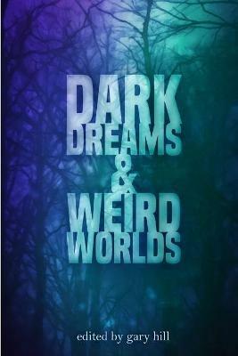 Dark Dreams and Weird Worlds: A Collection of Science Fiction and Horror Stories - Gary Hill - cover