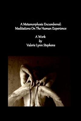 A Metamorphosis Encumbered: Meditations On The Human Experience - Valerie Stephens - cover