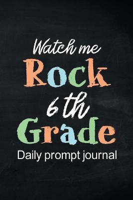Watch Me Rock 6th Grade Daily Prompt Journal: Writing Diary Guided Positive Thinking, Daily Gratitude Journal, Mindfulness Journal, Fun Libs - cover
