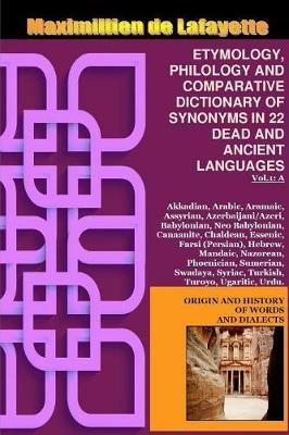 Vol.1. ETYMOLOGY, PHILOLOGY AND COMPARATIVE DICTIONARY OF SYNONYMS IN 22 DEAD AND ANCIENT LANGUAGES - Maximillien De Lafayette - cover