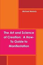The Art and Science of Creation: A How-To Guide to Manifestation