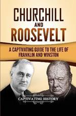 Churchill and Roosevelt: A Captivating Guide to the Life of Franklin and Winston