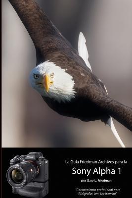 La Guia the Friedman Archives Para La Sony A1: Consejo profesional para el fotografo experimentado - Gary L Friedman - cover