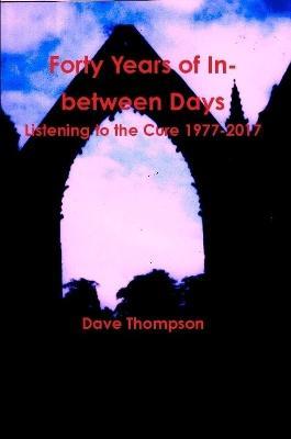 Forty Years of In-between Days: Listening to the Cure 1977-2017 - Dave Thompson - cover