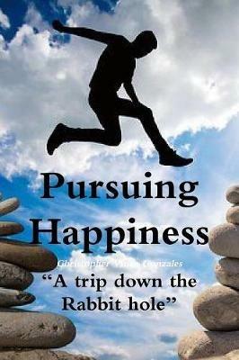 Pursuing Happiness ?A trip down the rabbit hole? - Christopher Vince Gonzales - cover