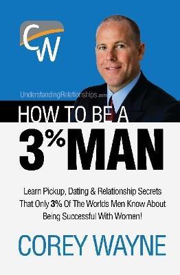 How to Be a 3% Man, Winning the Heart of the Woman of Your Dreams - Corey Wayne - cover