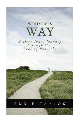 Wisdom's Way: A devotional journey through the book of Proverbs - Eddie Taylor - cover