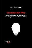 The Transmedia Way: A Storytellers, Communicators and Designers' Guide to the Galaxy - Max Giovagnoli - cover