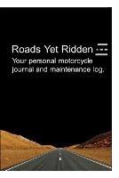 Roads Yet Ridden-Your Maintenance and Travel Journal: Your Personal Motorcycle Maintenance and Journey Log