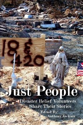 Just People: Disaster Relief Volunteers Share Their Stories - Anthony Jackson - cover