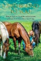 Herd-Bound To You!: How to reverse herd-bound behaviors and get your horse focused on you