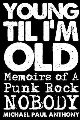 Young 'Til I'm Old: Memoirs of A Punk Rock Nobody - Michael Paul Anthony - cover