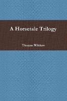A Horsetale Trilogy - Thomas Wilshaw - cover