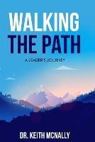 Walking the Path: A Leader's Journey - Keith McNally - cover
