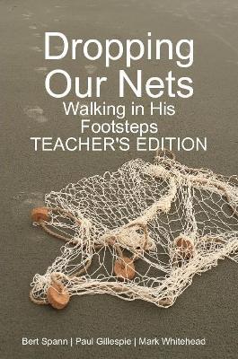 Dropping Our Nets: Walking in His Footsteps Teacher's Edition - Mark Whitehead - cover