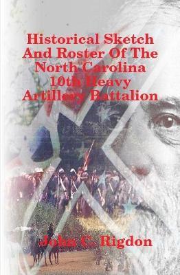 Historical Sketch And Roster Of The North Carolina 10th Heavy Artillery Battalion - John C Rigdon - cover