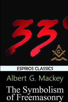 The Symbolism of Freemasonry (Esprios Classics) - Albert G Mackey - cover