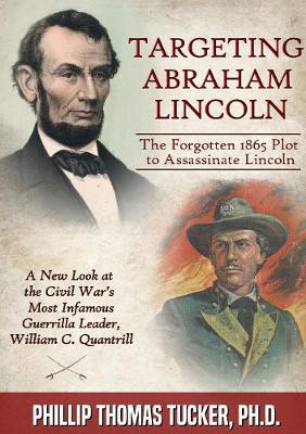 Targeting Abraham Lincoln: The Forgotten 1865 Plot to Assassinate Lincoln - Phillip Thomas Tucker - cover
