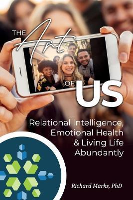 The Art Of Us: Relational Intelligence, Emotional Health &Living Life Abundantly - Richard Marks - cover