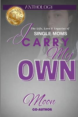 I Carry My Own: The Life, Love & Legacies of Single Moms - Moon - cover