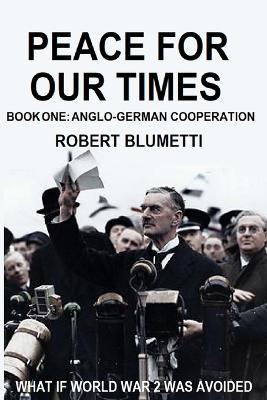Peace for Our Time: Book One: Anglo-German Cooperation - Robert Blumetti - cover