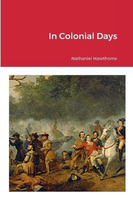 In Colonial Days - Nathaniel Hawthorne - cover