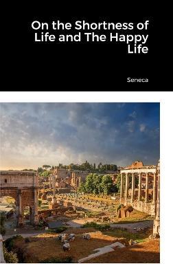 On the Shortness of Life and The Happy Life - Seneca - cover
