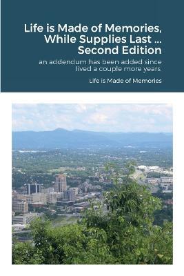 Life is Made of Memories, While Supplies Last ... Edition 2: an addendum has been added since Iived a couple more years. - Daniel Freeland - cover