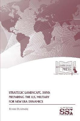 Strategic Landscape, 2050: Preparing The U.S. Military For New Era Dynamics - Roman Muzalevsky - cover
