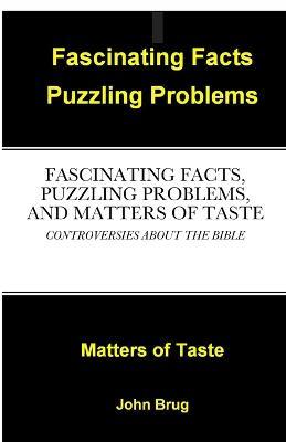 Fascinating Facts, Puzzling Problems, and Matters of Taste: Controversies about the Bible - John Brug - cover