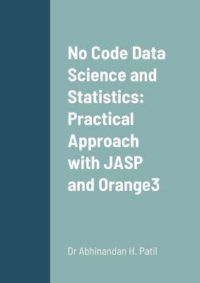 No Code Data Science and Statistics: Practical Approach with JASP and Orange3 - Abhinandan H Patil - cover