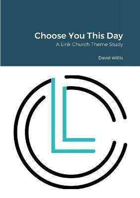 Choose You This Day: A Link Church Series - David Willis,Robert Willis - cover