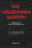 The Millennium Question: An Apology for the Chiliasm of the Primitive Church - Nicklas Arthur - cover