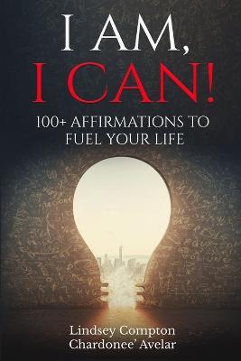 I Am, I Can!: 100+ Affirmations to Fuel Your Life - Lindsey Compton,Chardonee Avelar - cover