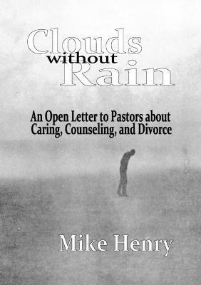 Clouds without Rain: An Open Letter to Pastors about Caring, Counseling, and Divorce - Mike Henry - cover