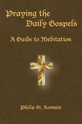 Praying the Daily Gospels: A Guide to Meditation - Philip St Romain - cover
