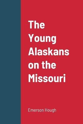 The Young Alaskans on the Missouri - Emerson Hough - cover