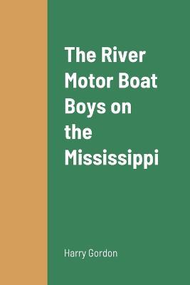 The River Motor Boat Boys on the Mississippi - Harry Gordon - cover