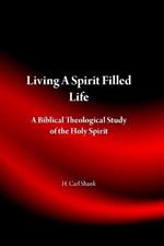 Living A Spirit Filled Life: A Biblical Theological Study of the Holy Spirit