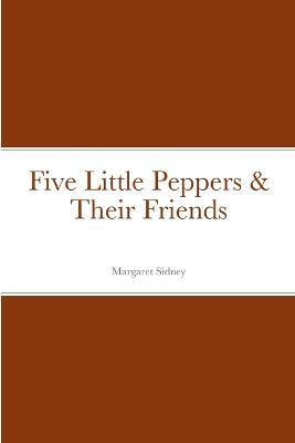 Five Little Peppers & Their Friends - Margaret Sidney - cover