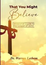 That You Might Believe: Devotional Guide to the Gospel of John