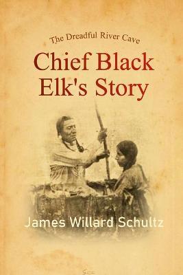 The Dreadful River Cave: Chief Black Elk's Story - James Willard Schultz - cover