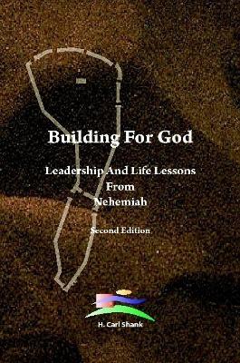Building For God: Leadership and Life Lessons from Nehemiah - Carl Shank - cover