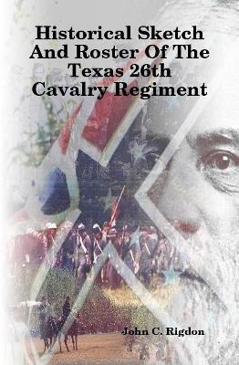 Historical Sketch And Roster Of The Texas 26th Cavalry Regiment - John C Rigdon - cover