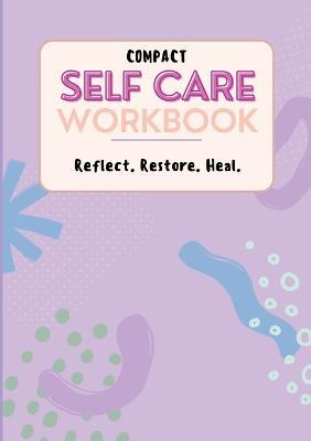 Compact Self Care Workbook: Reflect. Restore. Heal. - Ashley Moore - cover