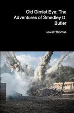 Old Gimlet Eye: The Adventures of Smedley D. Butler
