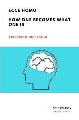 Ecce Homo: How One Becomes What One Is - Friedrich Wilhelm Nietzsche - cover