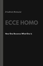 Ecce Homo: How One Becomes What One Is